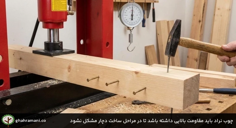 چوب نراد باید مقاومت بالایی داشته باشد تا در مراحل ساخت دچار مشکل نشود